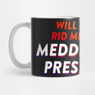 Will No One Rid Me Of This Meddlesome President? Mug